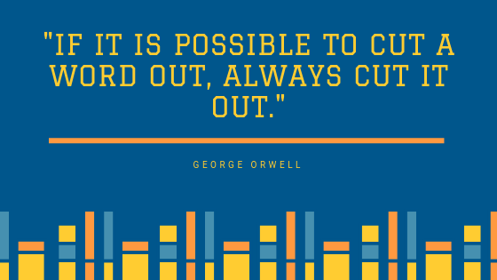 If it is possible to cut a word out, always cut it out. George Orwell